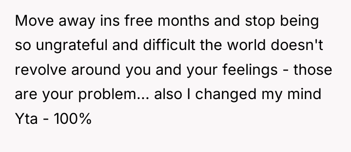 Move away ins free months and stop being so ungrateful...