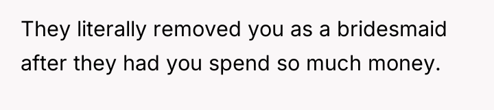 They literally removed you as a bridesmaid after they had...