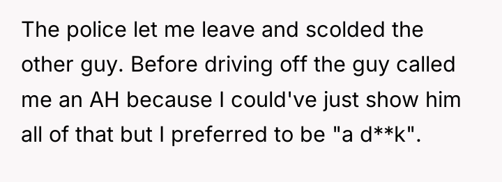 The police let me leave and scolded the other guy....