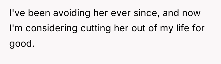 I've been avoiding her ever since, and now I'm considering...