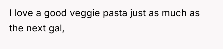 I love a good veggie pasta just as much as...