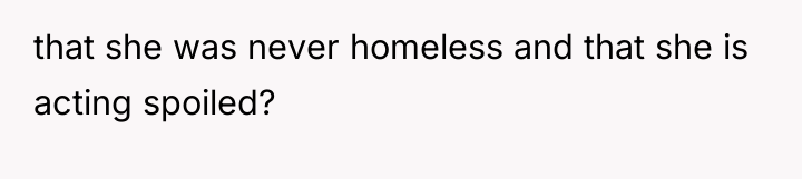 that she was never homeless and that she is acting...