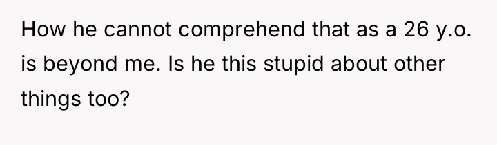 How he cannot comprehend that as a 26 y.o. is...