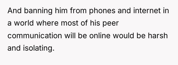 And banning him from phones and internet in a world...