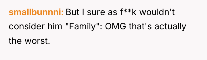 smallbunnni But I sure as f**k wouldn't consider him "Family":...
