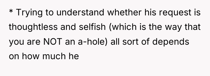 * Trying to understand whether his request is thoughtless and...