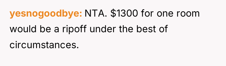 yesnogoodbye NTA. $1300 for one room would be a ripoff...