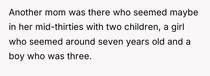 Another mom was there who seemed maybe in her mid-thirties...