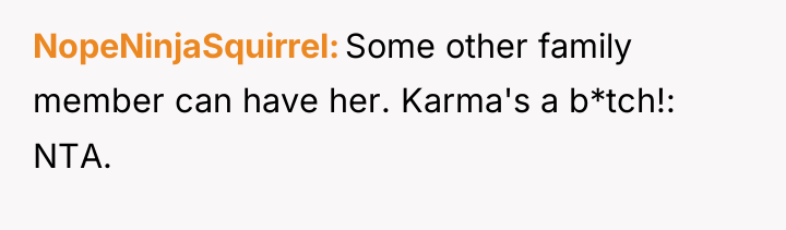 NopeNinjaSquirrel Some other family member can have her. Karma's a...