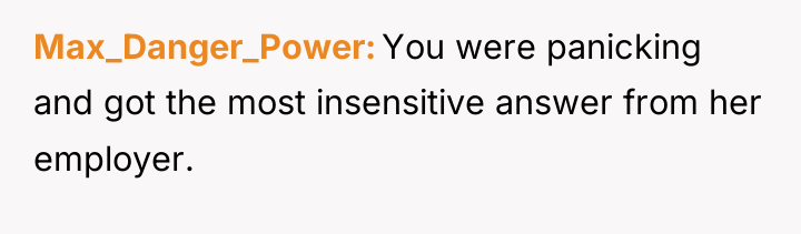 Max_Danger_Power You were panicking and got the most insensitive answer...