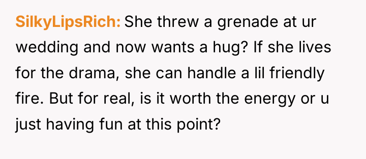 SilkyLipsRich She threw a grenade at ur wedding and now...