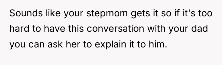 Sounds like your stepmom gets it so if it's too...