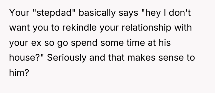 Your "stepdad" basically says "hey I don't want you to...