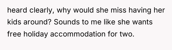 heard clearly, why would she miss having her kids around?...