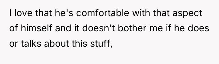 I love that he's comfortable with that aspect of himself...