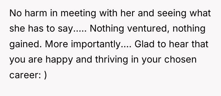 No harm in meeting with her and seeing what she...