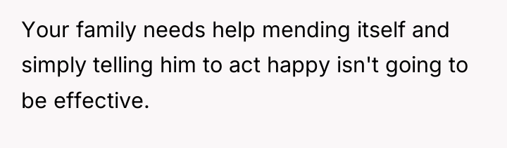 Your family needs help mending itself and simply telling him...