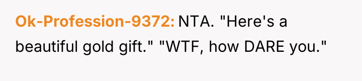 Ok-Profession-9372 NTA. "Here's a beautiful gold gift." "WTF, how DARE...