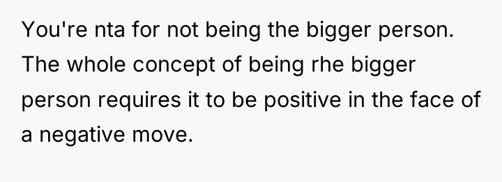 You're nta for not being the bigger person. The whole...