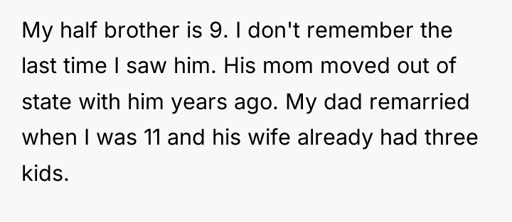 My half brother is 9. I don't remember the last...