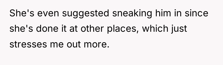 She's even suggested sneaking him in since she's done it...