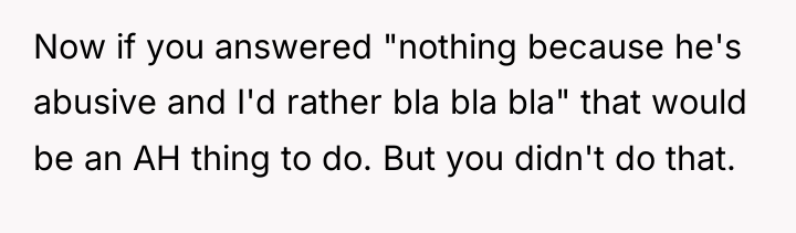 Now if you answered "nothing because he's abusive and I'd...