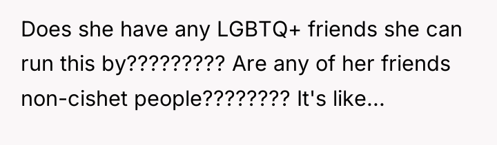 Does she have any LGBTQ+ friends she can run this...