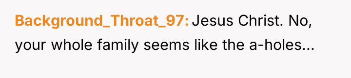 Background_Throat_97 Jesus Christ. No, your whole family seems like the...