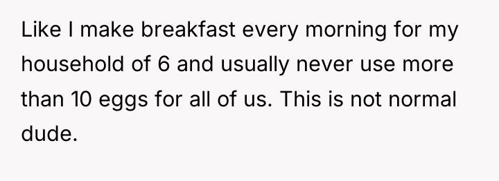 Like I make breakfast every morning for my household of...