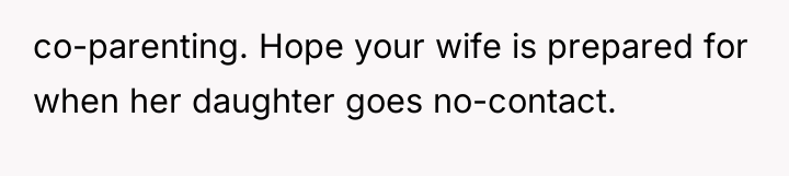 co-parenting. Hope your wife is prepared for when her daughter...