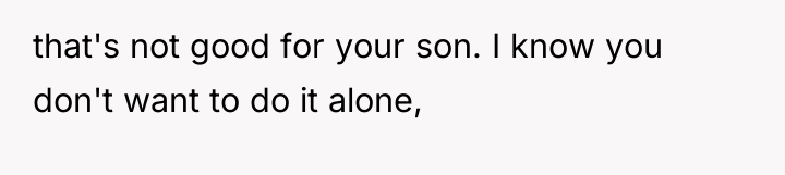 that's not good for your son. I know you don't...