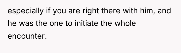 especially if you are right there with him, and he...
