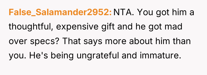 False_Salamander2952 NTA. You got him a thoughtful, expensive gift and...