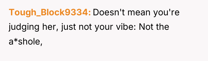 Tough_Block9334 Doesn't mean you're judging her, just not your vibe:...