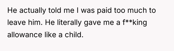 He actually told me I was paid too much to...