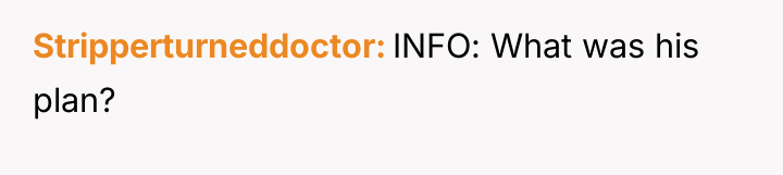 Stripperturneddoctor INFO: What was his plan?
