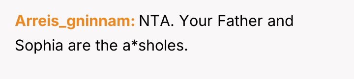 Arreis_gninnam NTA. Your Father and Sophia are the a*sholes.
