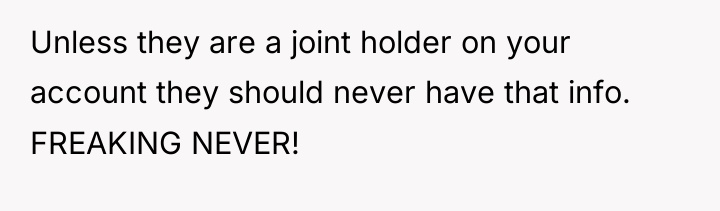 Unless they are a joint holder on your account they...