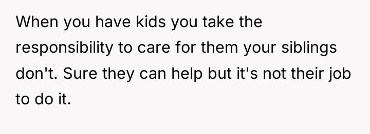When you have kids you take the responsibility to care...