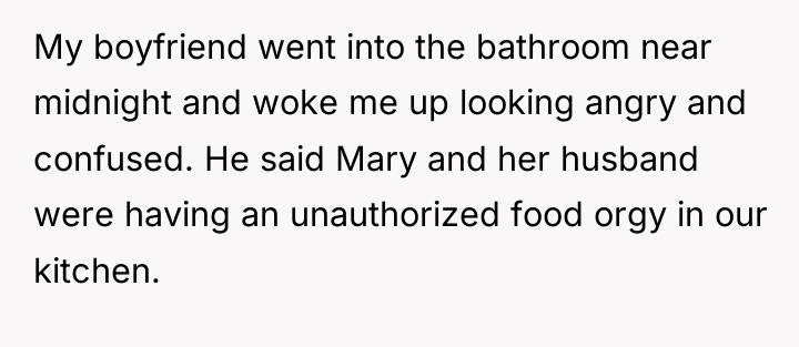 My boyfriend went into the bathroom near midnight and woke...