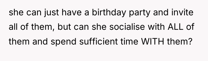 she can just have a birthday party and invite all...