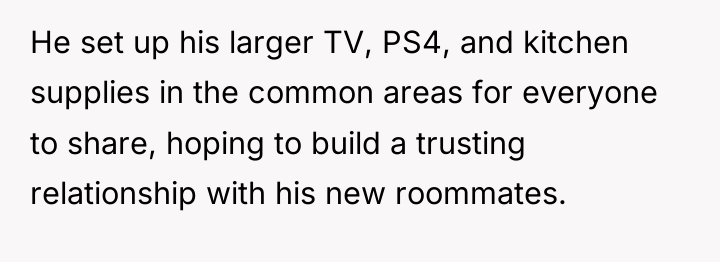 He set up his larger TV, PS4, and kitchen supplies...