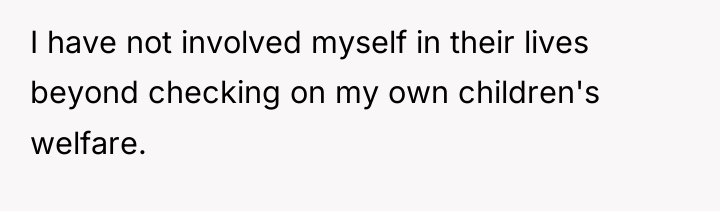 I have not involved myself in their lives beyond checking...