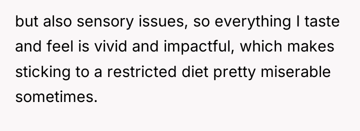 but also sensory issues, so everything I taste and feel...