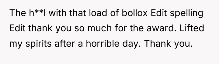 The h**l with that load of bollox Edit spelling Edit...