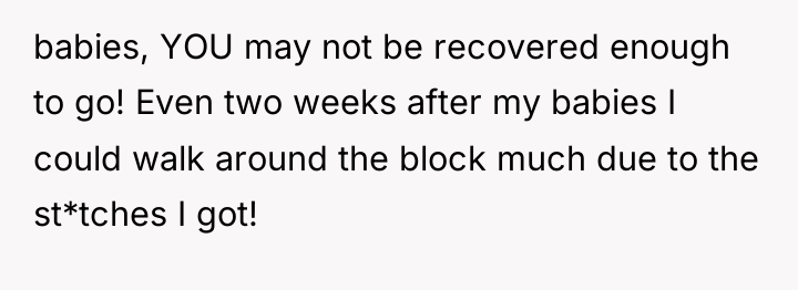 babies, YOU may not be recovered enough to go! Even...
