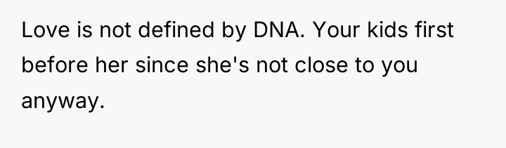 Love is not defined by DNA. Your kids first before...