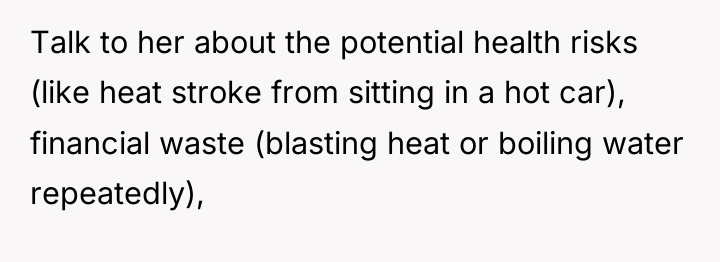 Talk to her about the potential health risks (like heat...