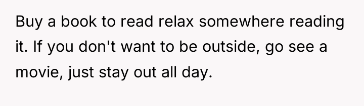 Buy a book to read relax somewhere reading it. If...