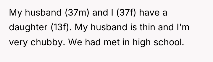 My husband (37m) and I (37f) have a daughter (13f)....